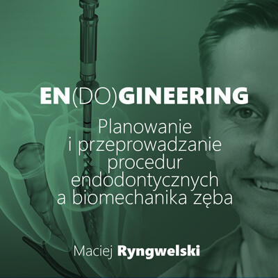 EN(DO)GINEERING Planowanie i przeprowadzanie procedur endodontycznych a biomechanika zęba