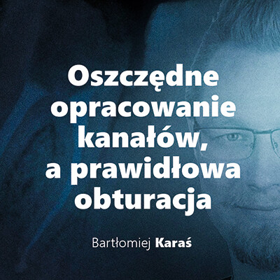 Oszczędne opracowanie kanałów a prawidłowa obturacja