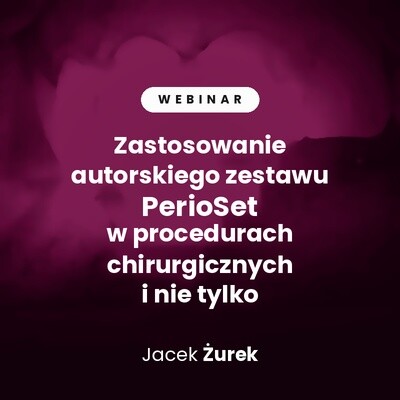 Zastosowanie autorskiego zestawu PerioSet w procedurach chirurgicznych i nie tylko – zestaw